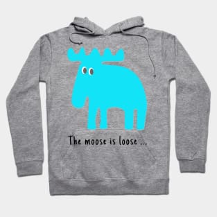 Moose is loose ... Hoodie